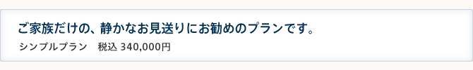 シンプルプラン ご家族だけの、静かなお見送りにお勧めのプランです。